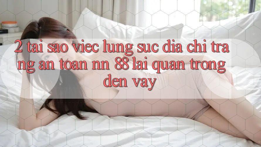 2. Tại Sao Việc Lùng sục “Địa chỉ trang An Toàn nn 88” Lại Quan Trọng Đến Vậy?