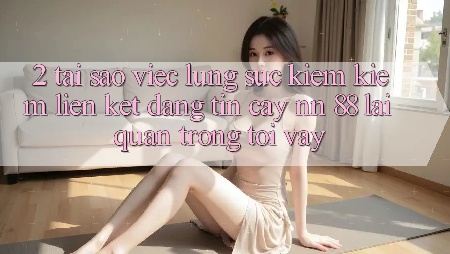 2. Tại Sao Việc Lùng sục kiếm Kiếm “Liên kết Đáng tin cậy nn 88” Lại Quan Trọng Tới Vậy?