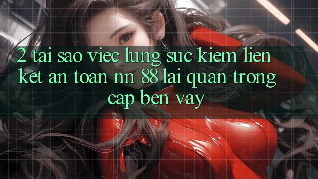 2. Tại Sao Việc Lùng sục Kiếm “Liên kết An Toàn nn 88” Lại Quan Trọng Cập bến Vậy?