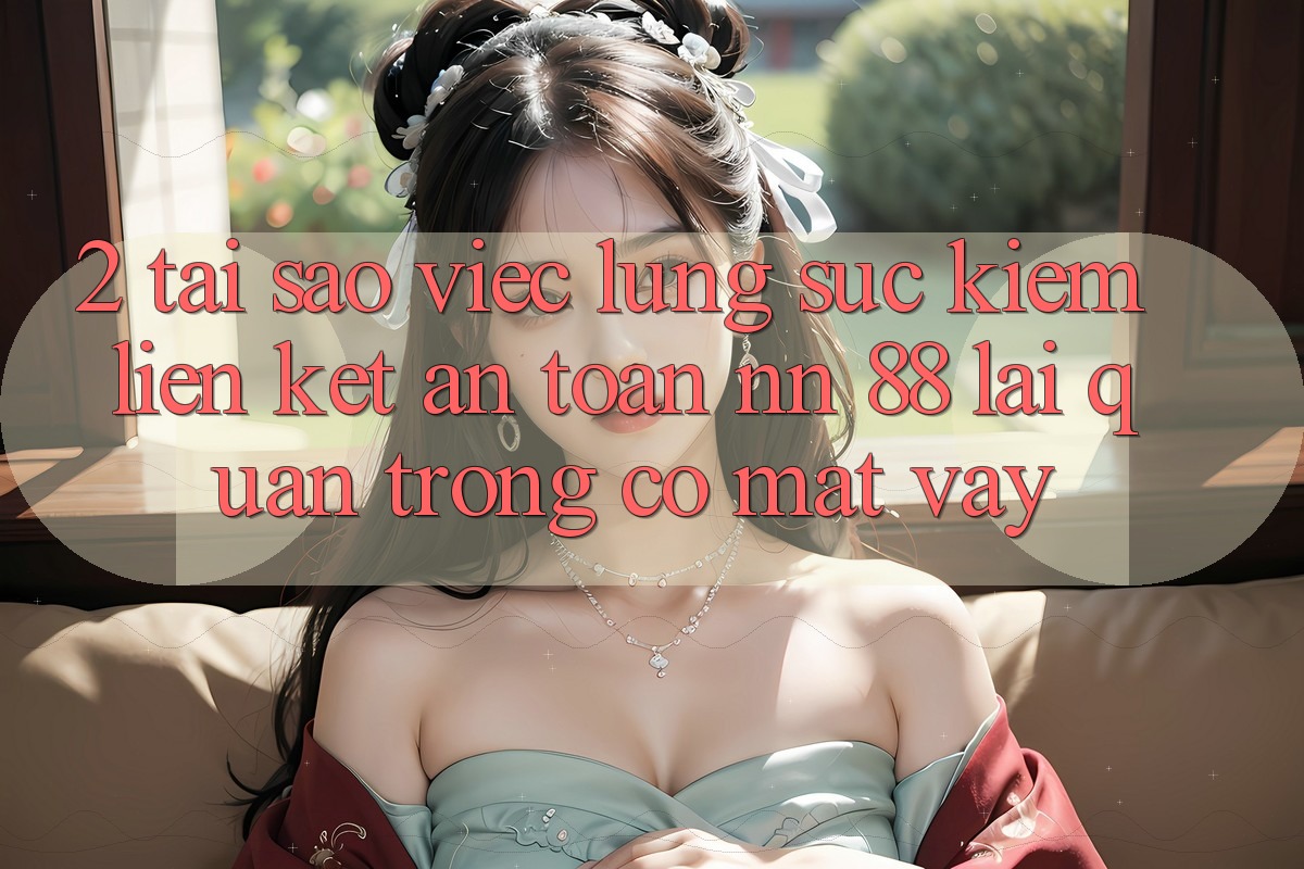 2. Tại Sao Việc Lùng sục Kiếm “Liên kết An Toàn nn 88” Lại Quan Trọng Có mặt Vậy?