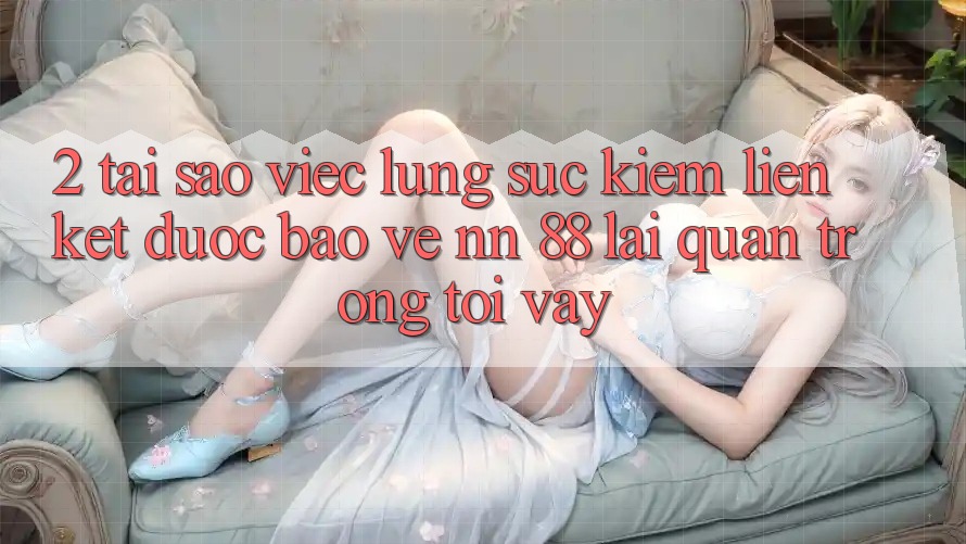 2. Tại Sao Việc Lùng sục Kiếm “Liên kết Được bảo vệ nn 88” Lại Quan Trọng Tới Vậy?