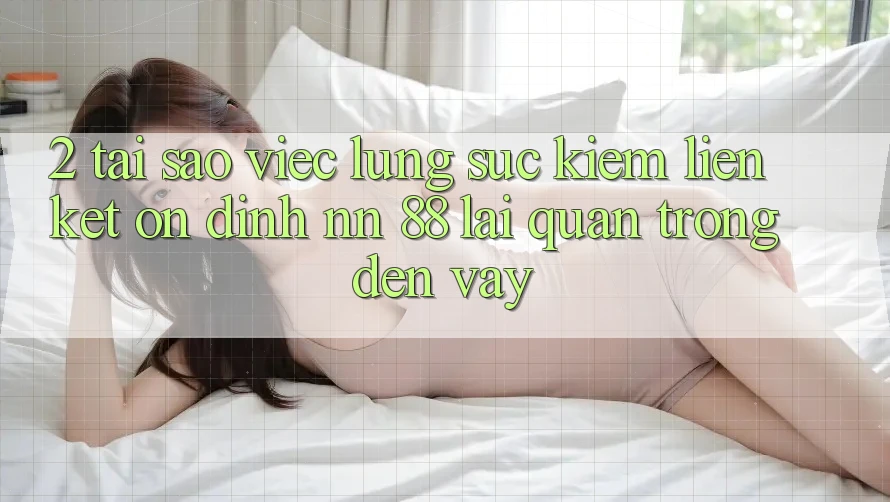 2. Tại Sao Việc Lùng sục Kiếm “Liên kết Ổn định nn 88” Lại Quan Trọng Đến Vậy?