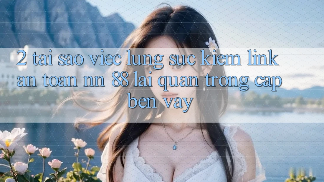 2. Tại Sao Việc Lùng sục Kiếm “Link An Toàn nn 88” Lại Quan Trọng Cập bến Vậy?