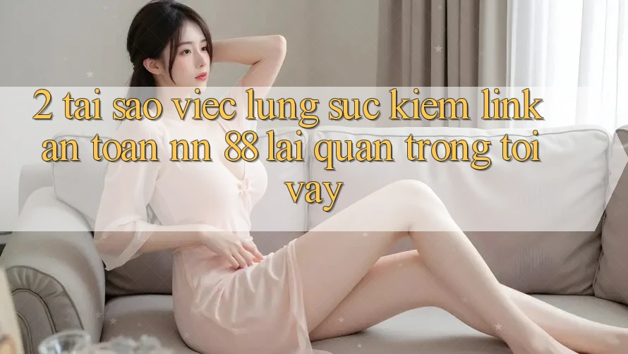 2. Tại Sao Việc Lùng sục Kiếm “Link An Toàn nn 88” Lại Quan Trọng Tới Vậy?
