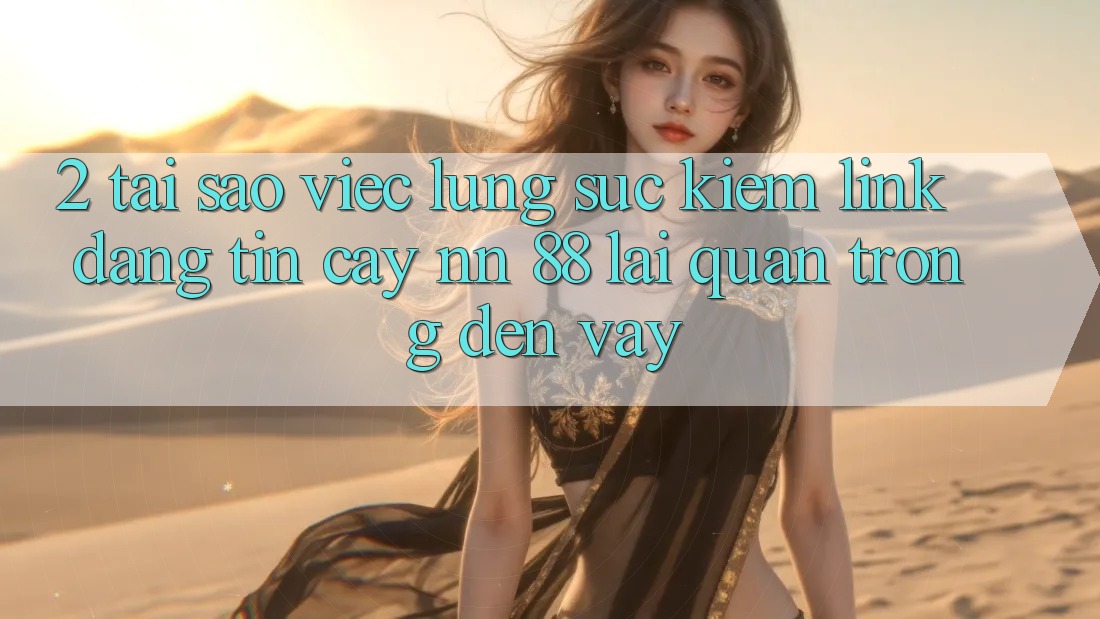 2. Tại Sao Việc Lùng sục Kiếm “Link Đáng tin cậy nn 88” Lại Quan Trọng Đến Vậy?