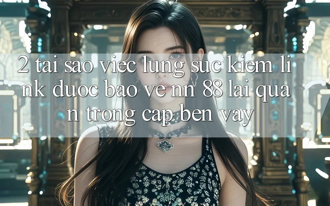 2. Tại Sao Việc Lùng sục Kiếm “Link Được bảo vệ nn 88” Lại Quan Trọng Cập bến Vậy?