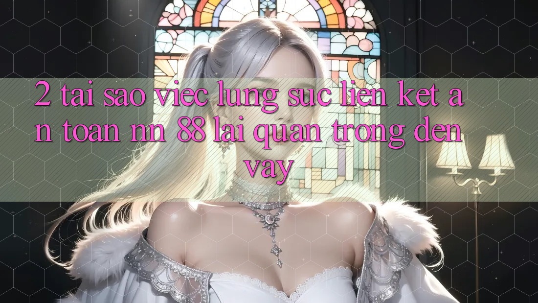 2. Tại Sao Việc Lùng sục “Liên kết An Toàn nn 88” Lại Quan Trọng Đến Vậy?