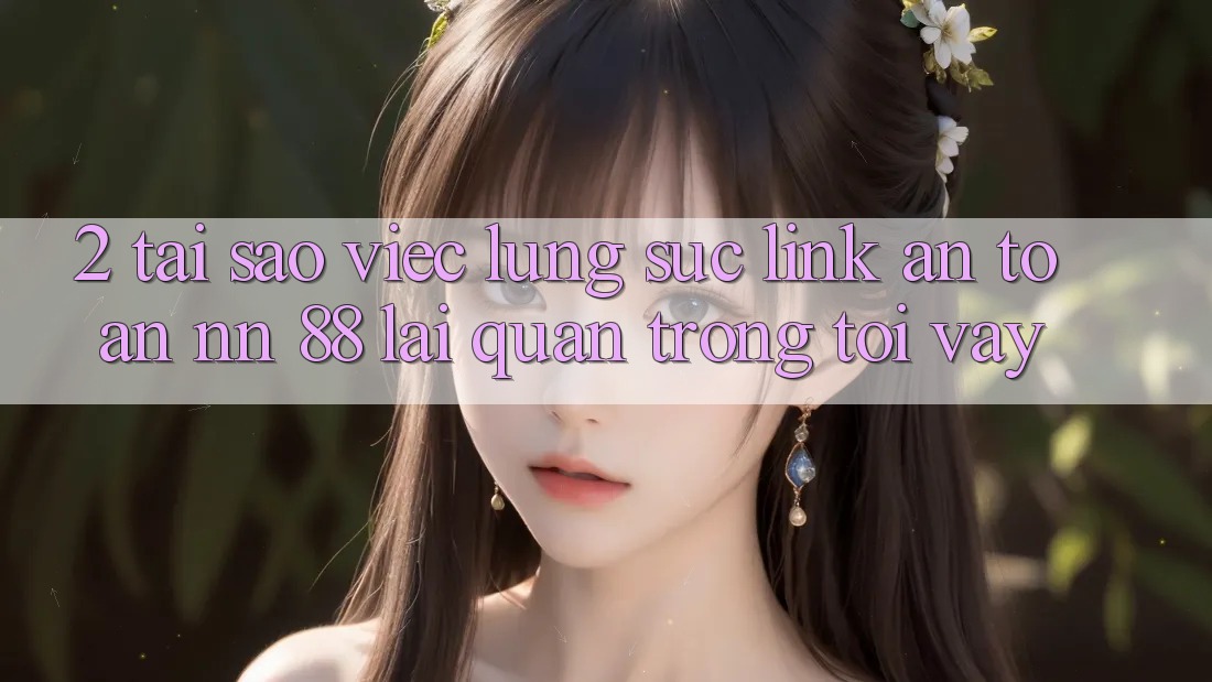 2. Tại Sao Việc Lùng sục “Link An toàn nn 88” Lại Quan Trọng Tới Vậy?