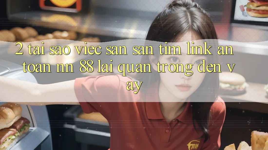 2. Tại Sao Việc Săn săn tìm “Link An Toàn nn 88” Lại Quan Trọng Đến Vậy?