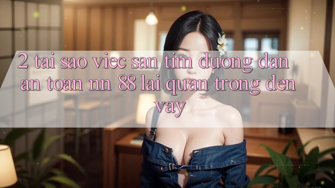 2. Tại Sao Việc Săn tìm “Đường dẫn An Toàn nn 88” Lại Quan Trọng Đến Vậy?