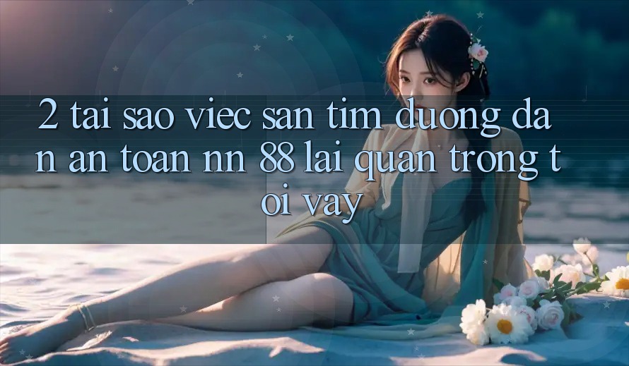 2. Tại Sao Việc Săn tìm “Đường dẫn An Toàn nn 88” Lại Quan Trọng Tới Vậy?