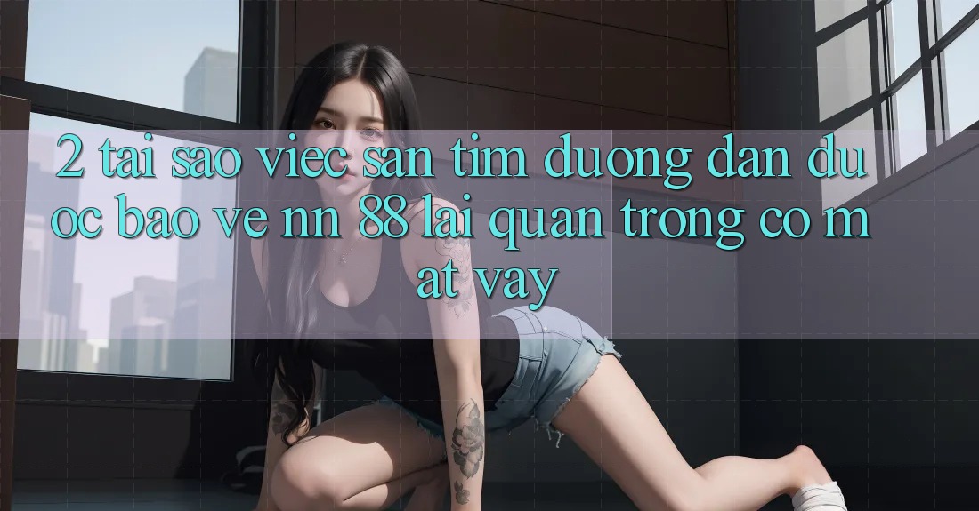 2. Tại Sao Việc Săn tìm “Đường dẫn Được bảo vệ nn 88” Lại Quan Trọng Có mặt Vậy?