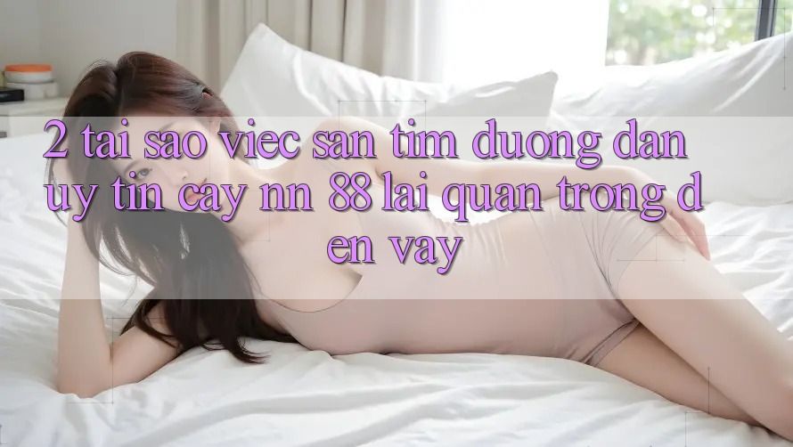 2. Tại Sao Việc Săn tìm “Đường dẫn Uy tín cậy nn 88” Lại Quan Trọng Đến Vậy?