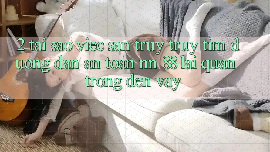 2. Tại Sao Việc Săn truy truy tìm “Đường dẫn An Toàn nn 88” Lại Quan Trọng Đến Vậy?