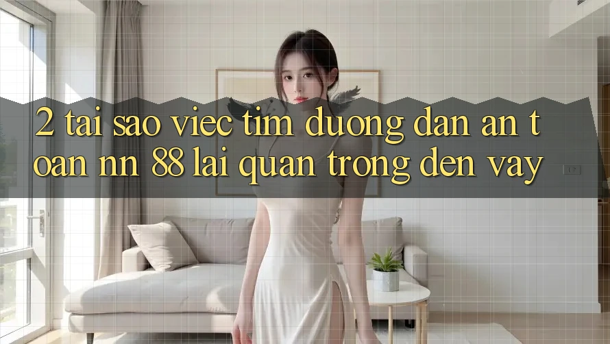 2. Tại Sao Việc Tìm “Đường dẫn An Toàn nn 88” Lại Quan Trọng Đến Vậy?