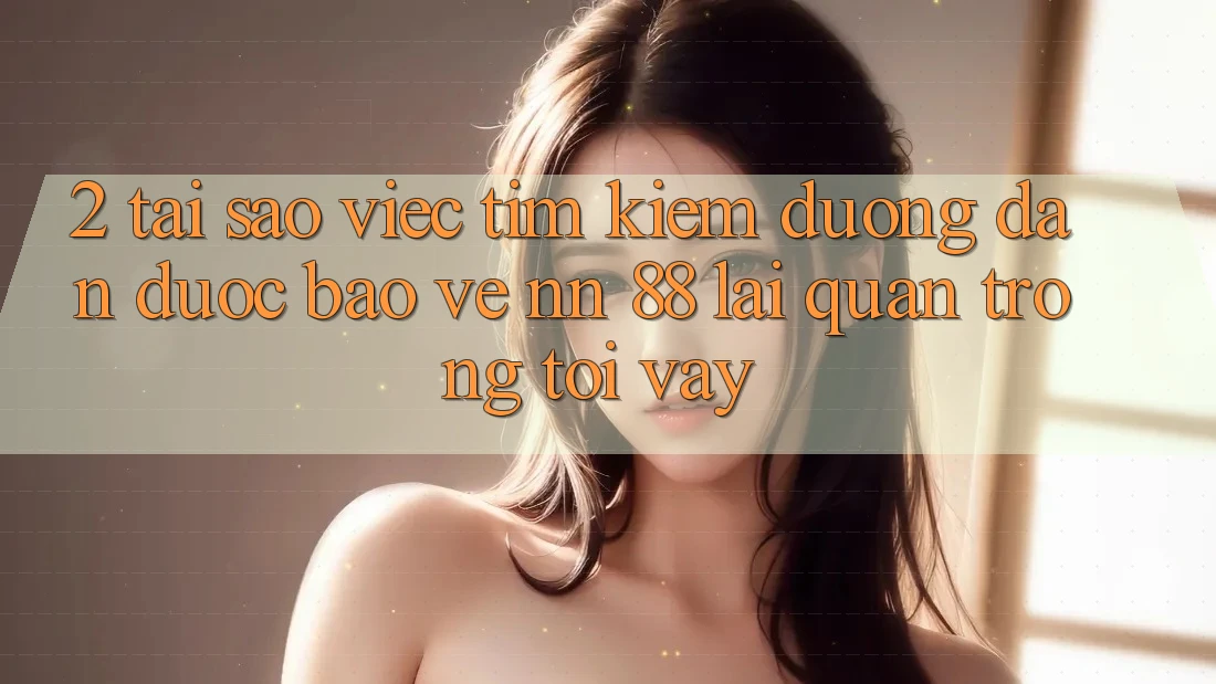2. Tại Sao Việc Tìm Kiếm “Đường dẫn Được bảo vệ nn 88” Lại Quan Trọng Tới Vậy?