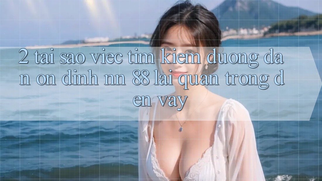 2. Tại Sao Việc Tìm Kiếm “Đường dẫn Ổn định nn 88” Lại Quan Trọng Đến Vậy?