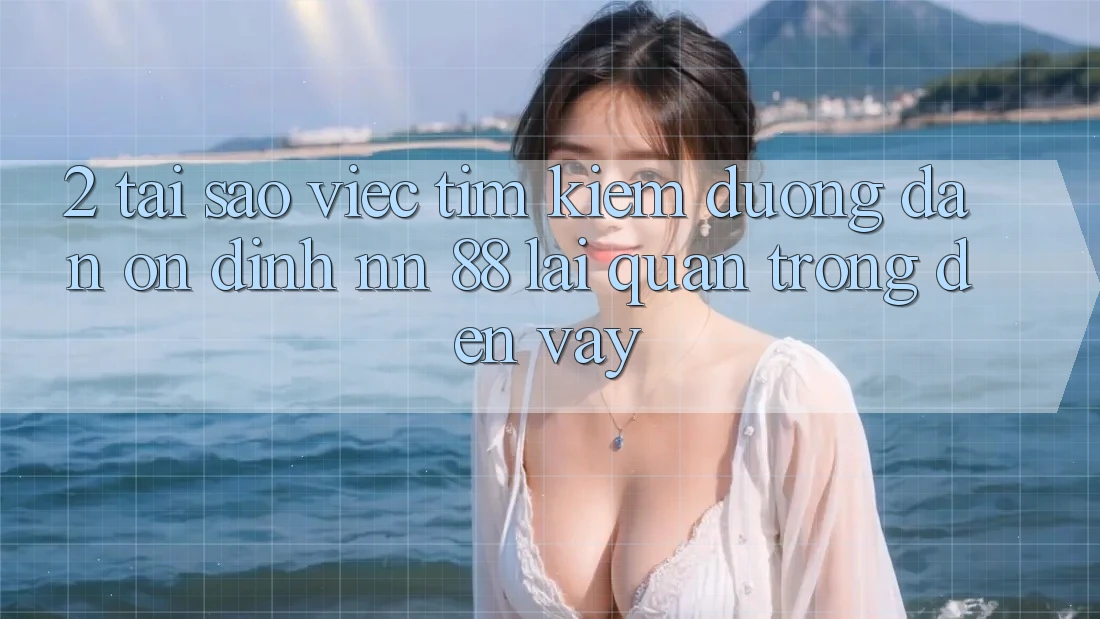 2. Tại Sao Việc Tìm Kiếm “Đường dẫn Ổn định nn 88” Lại Quan Trọng Đến Vậy?