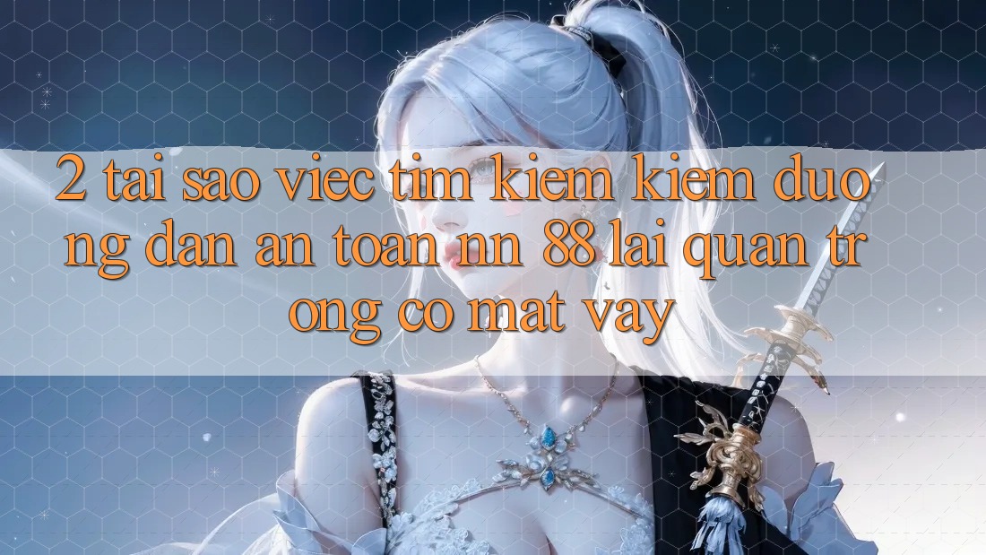 2. Tại Sao Việc Tìm kiếm Kiếm “Đường dẫn An Toàn nn 88” Lại Quan Trọng Có mặt Vậy?
