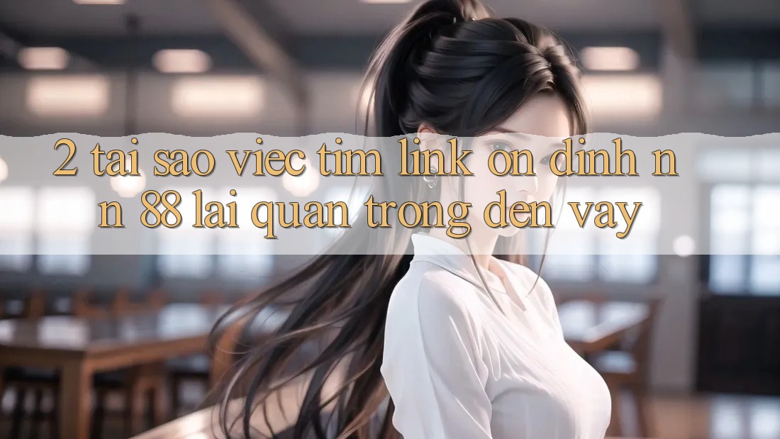 2. Tại Sao Việc Tìm “Link Ổn định nn 88” Lại Quan Trọng Đến Vậy?