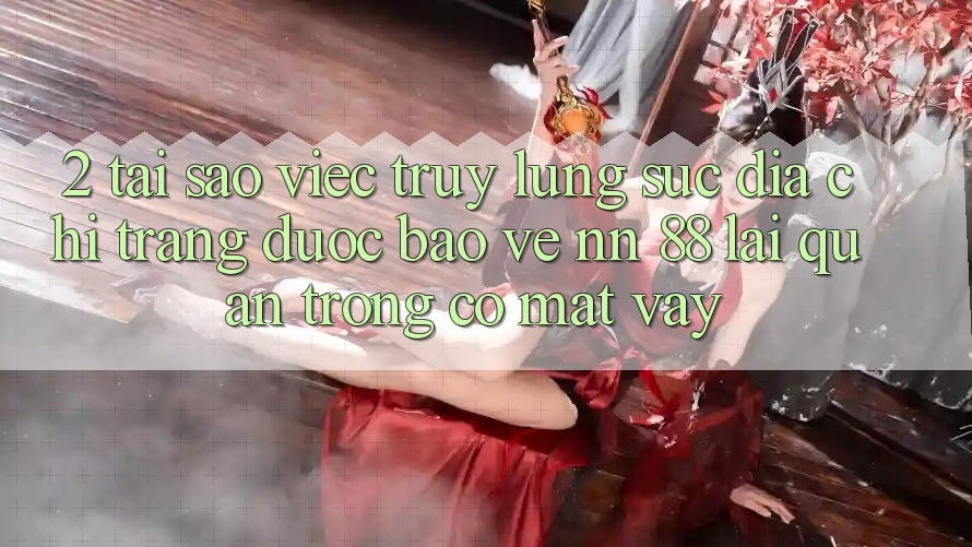 2. Tại Sao Việc Truy lùng sục “Địa chỉ trang Được bảo vệ nn 88” Lại Quan Trọng Có mặt Vậy?