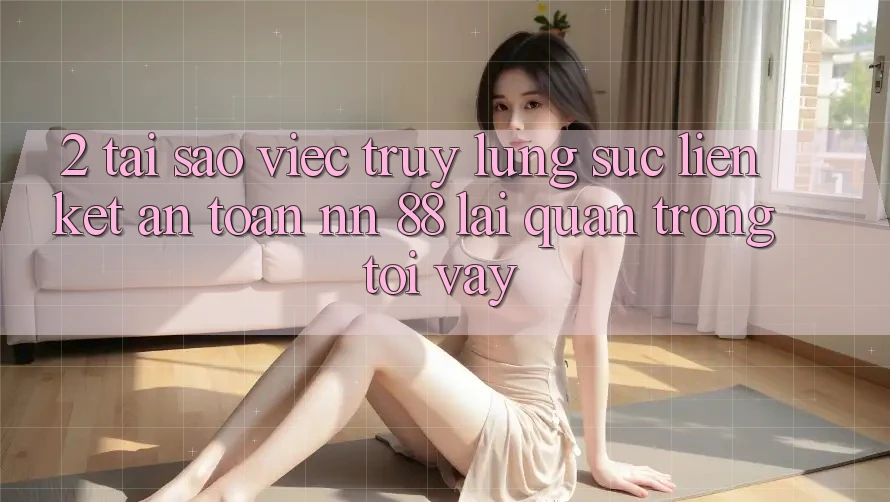 2. Tại Sao Việc Truy lùng sục “Liên kết An Toàn nn 88” Lại Quan Trọng Tới Vậy?