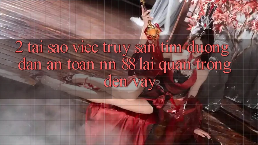 2. Tại Sao Việc Truy săn tìm “Đường dẫn An Toàn nn 88” Lại Quan Trọng Đến Vậy?
