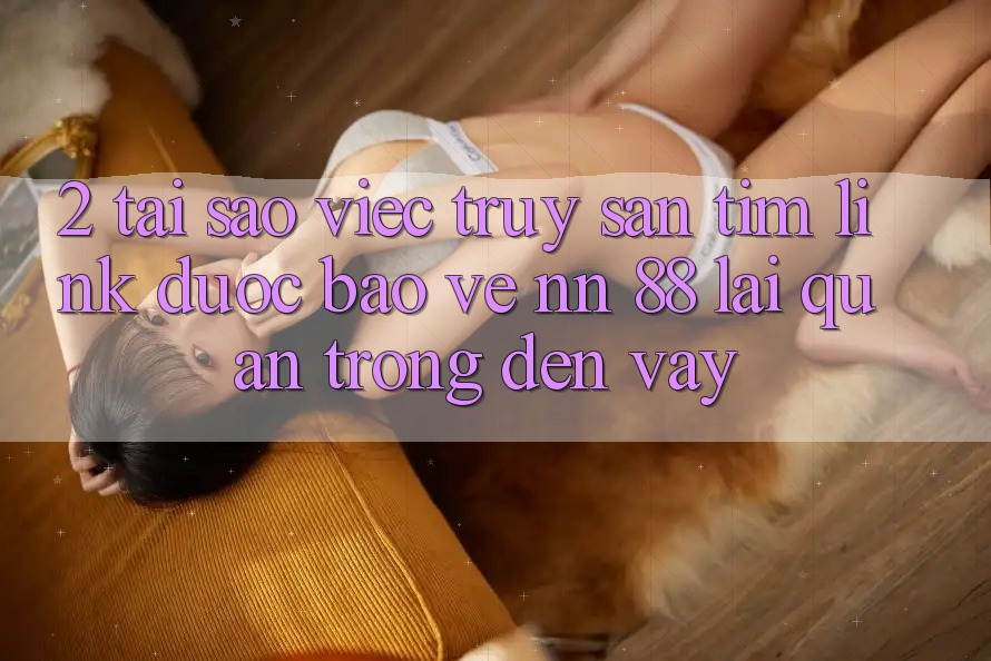 2. Tại Sao Việc Truy săn tìm “Link Được bảo vệ nn 88” Lại Quan Trọng Đến Vậy?