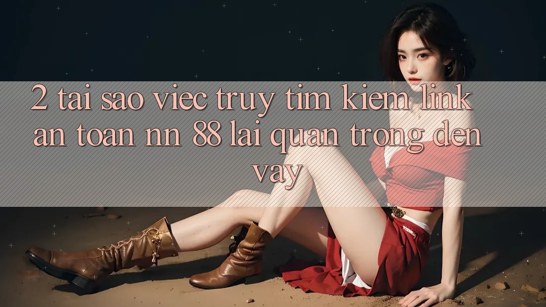 2. Tại Sao Việc Truy tìm Kiếm “Link An Toàn nn 88” Lại Quan Trọng Đến Vậy?