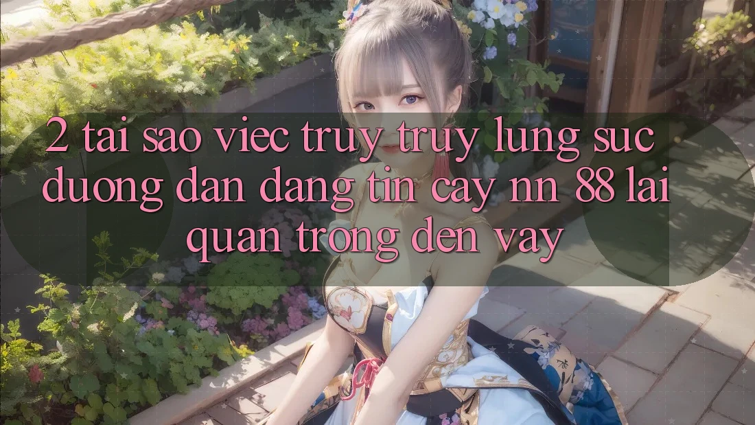 2. Tại Sao Việc Truy truy lùng sục “Đường dẫn Đáng tin cậy nn 88” Lại Quan Trọng Đến Vậy?