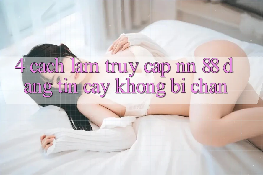 4. Cách làm Truy Cập nn 88 Đáng tin cậy Không Bị Chặn