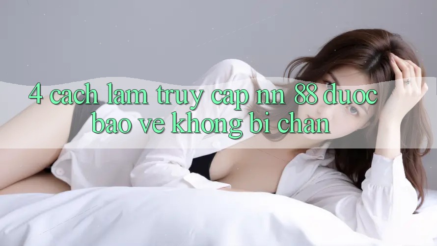 4. Cách làm Truy Cập nn 88 Được bảo vệ Không Bị Chặn