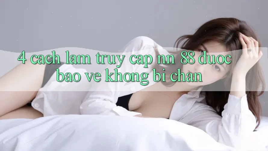 4. Cách làm Truy Cập nn 88 Được bảo vệ Không Bị Chặn