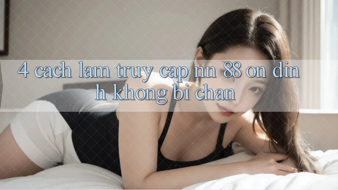 4. Cách làm Truy Cập nn 88 Ổn định Không Bị Chặn