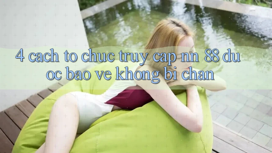 4. Cách tổ chức Truy Cập nn 88 Được bảo vệ Không Bị Chặn