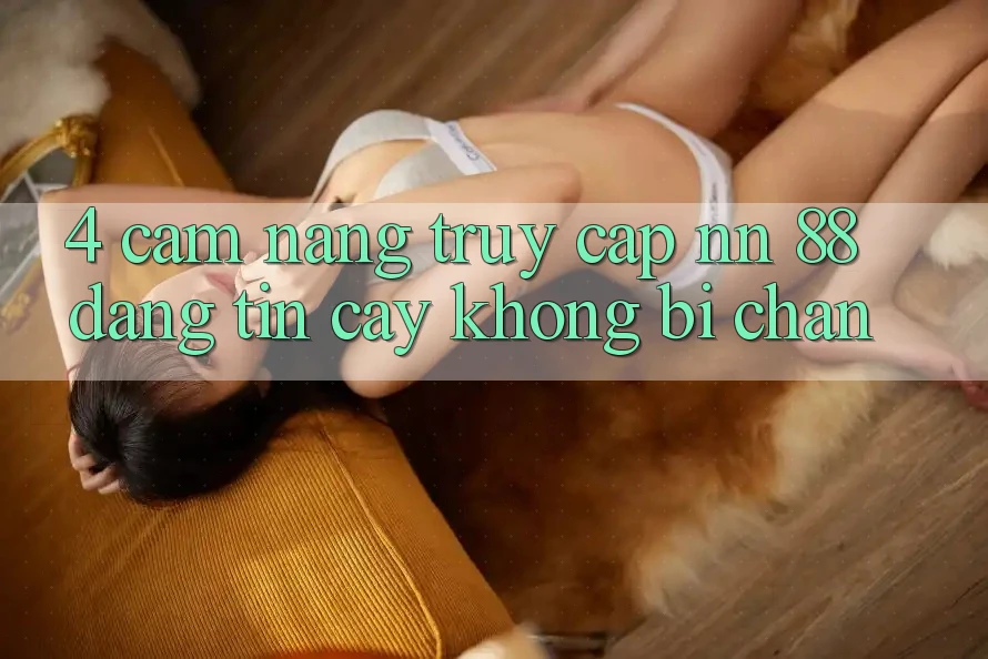 4. Cẩm nang Truy Cập nn 88 Đáng tin cậy Không Bị Chặn