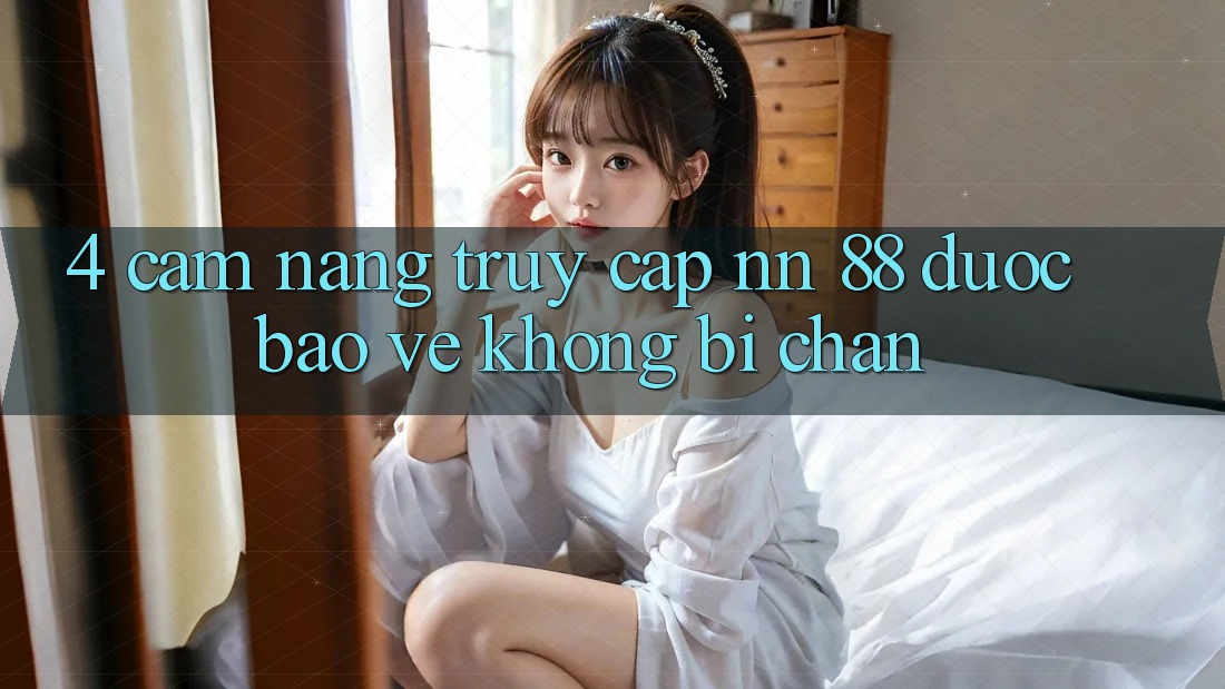 4. Cẩm nang Truy Cập nn 88 Được bảo vệ Không Bị Chặn