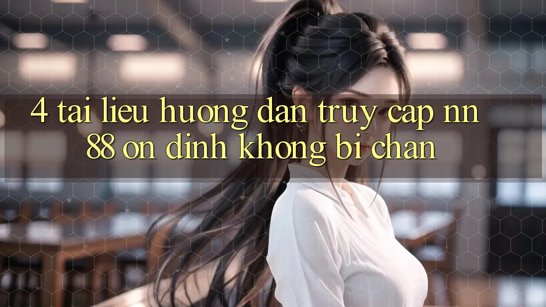 4. Tài liệu hướng dẫn Truy Cập nn 88 Ổn định Không Bị Chặn