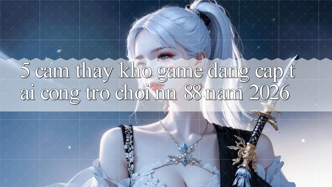 5. Cảm thấy Kho Game Đẳng Cấp Tại Cổng Trò chơi nn 88 Năm 2026