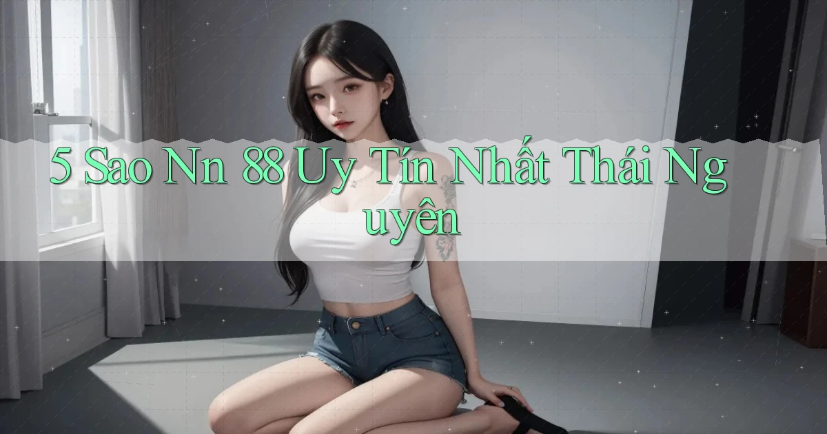 5 sao nn 88 uy tín nhất Thái Nguyên