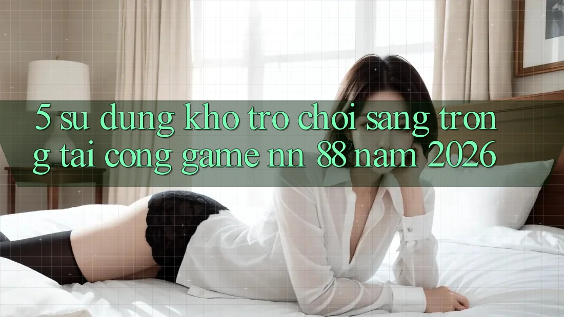 5. Sử dụng Kho Trò chơi Sang trọng Tại Cổng Game nn 88 Năm 2026