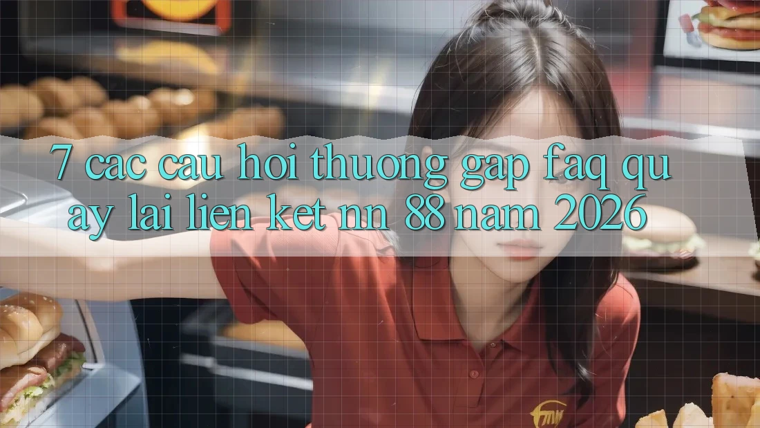 7. Các Câu Hỏi Thường Gặp (FAQ) Quay lại Liên kết nn 88 Năm 2026