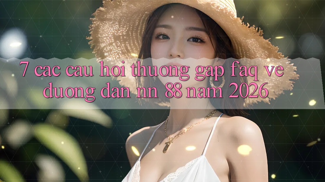 7. Các Câu Hỏi Thường Gặp (FAQ) Về Đường dẫn nn 88 Năm 2026