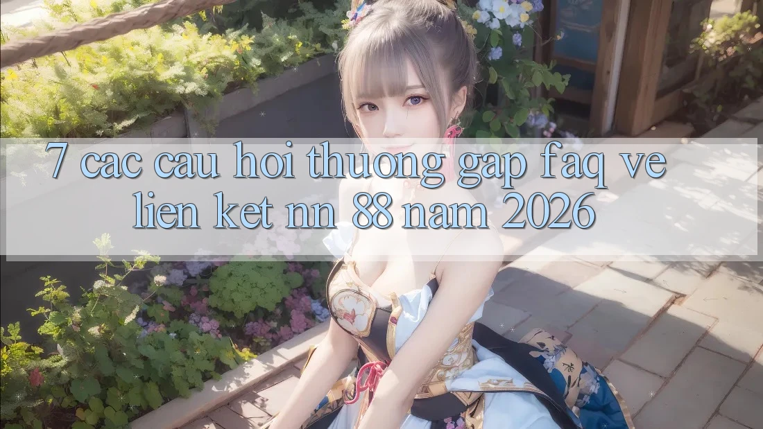 7. Các Câu Hỏi Thường Gặp (FAQ) Về Liên kết nn 88 Năm 2026