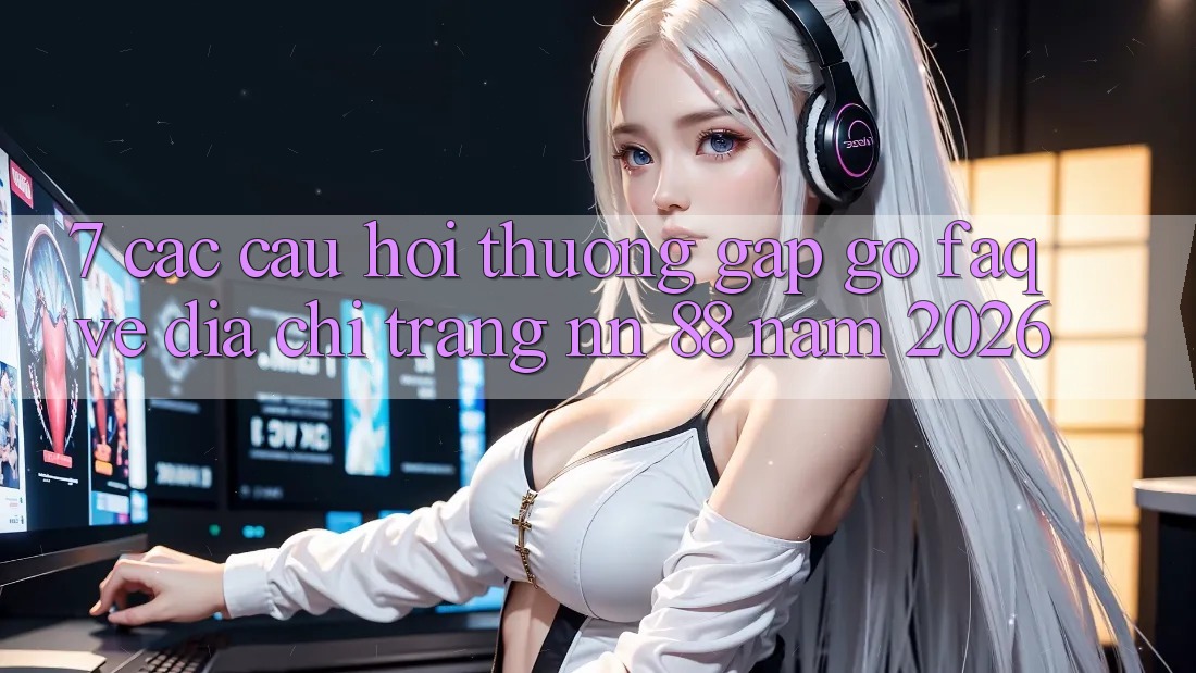 7. Các Câu Hỏi Thường Gặp gỡ (FAQ) Về Địa chỉ trang nn 88 Năm 2026