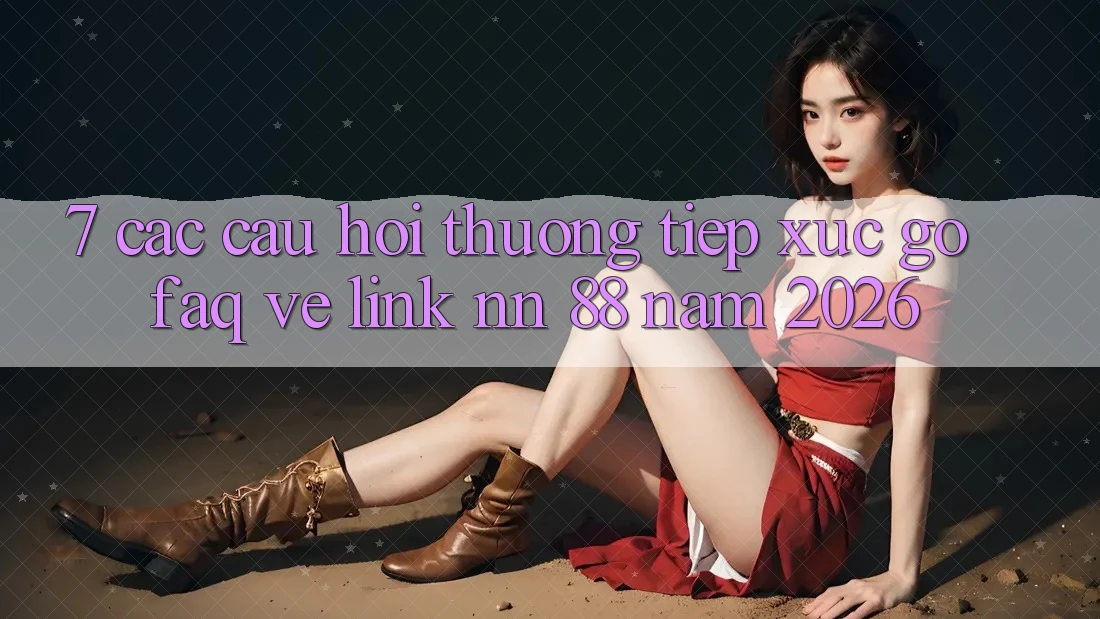 7. Các Câu Hỏi Thường Tiếp xúc gỡ (FAQ) Về Link nn 88 Năm 2026