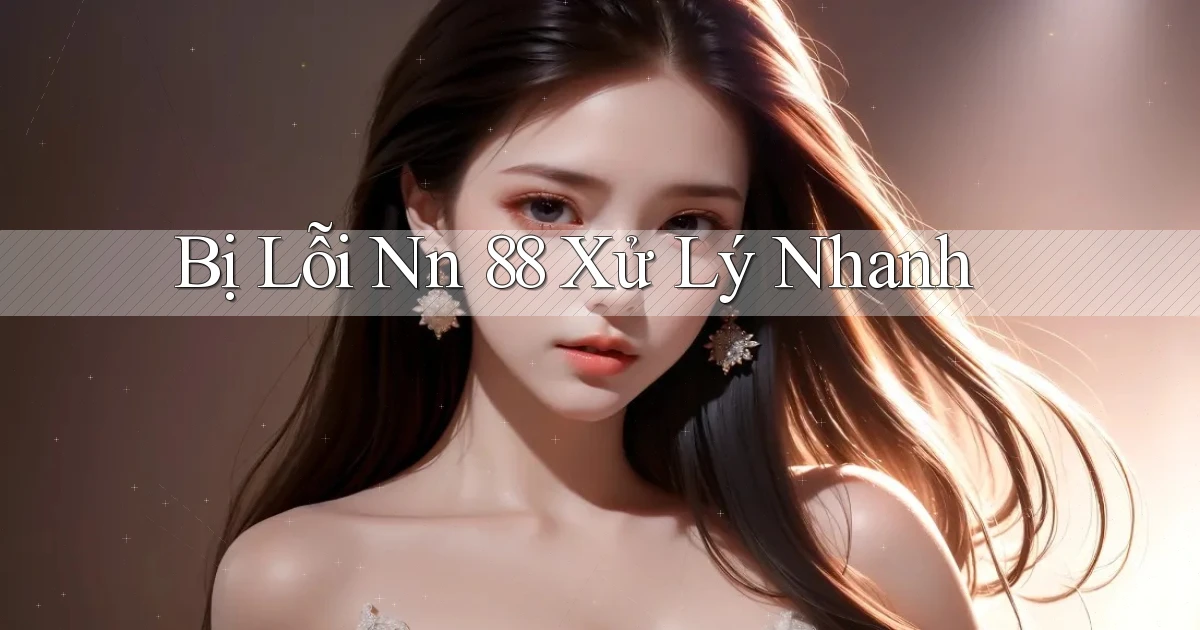 bị lỗi nn 88 xử lý nhanh