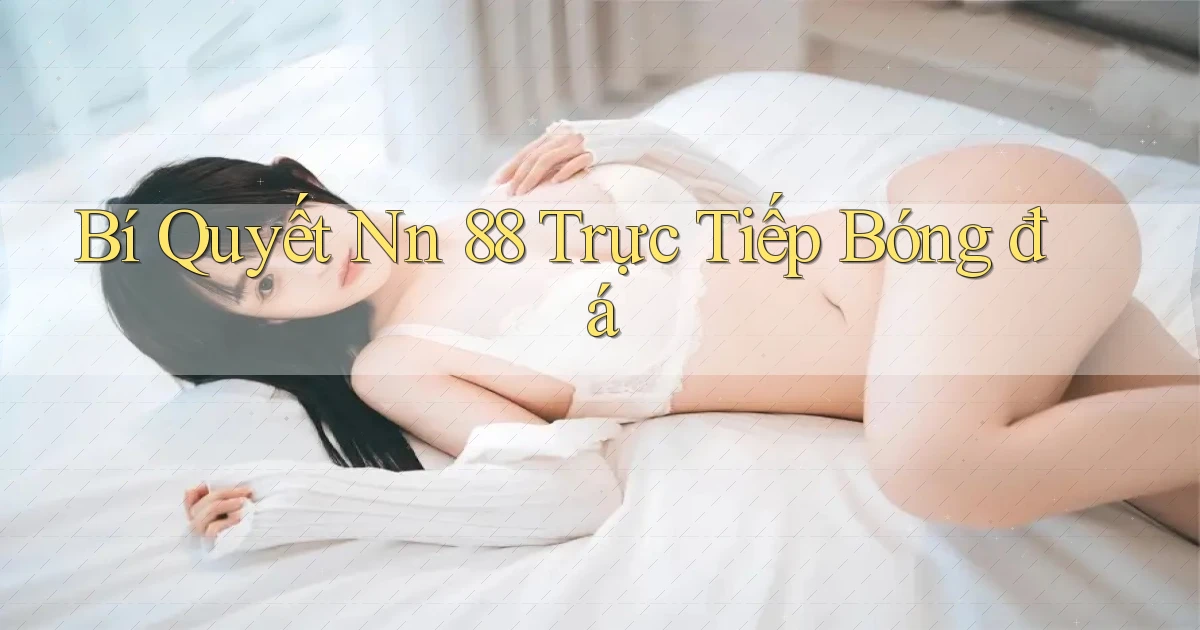 bí quyết nn 88 trực tiếp bóng đá