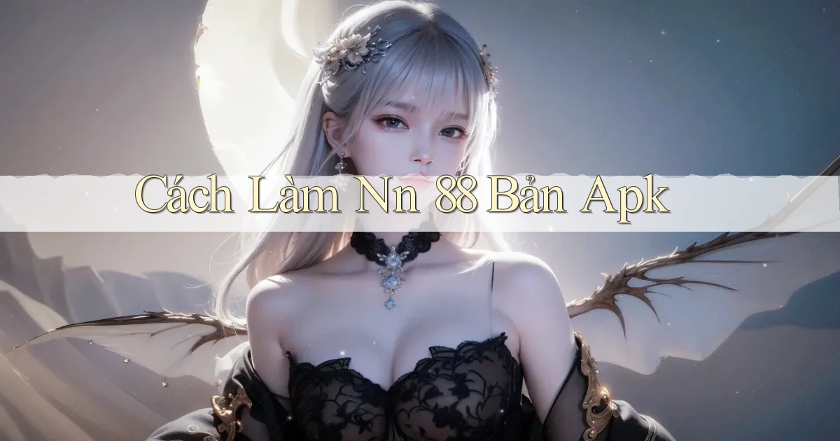 cách làm nn 88 bản apk