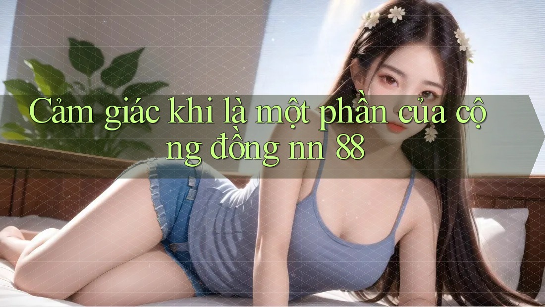 Cảm giác khi là một phần của cộng đồng nn 88